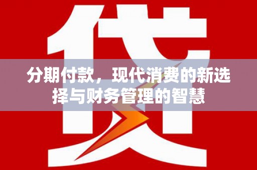 湖里分期付款，现代消费的新选择与财务管理的智慧