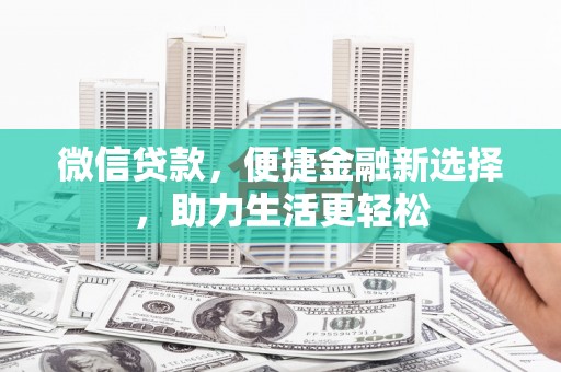 湖里微信贷款，便捷金融新选择，助力生活更轻松