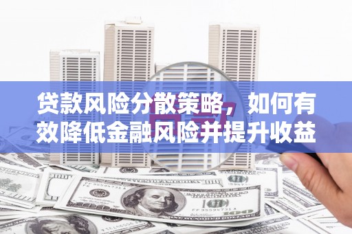 湖里贷款风险分散策略，如何有效降低金融风险并提升收益