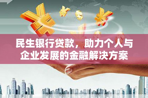 湖里民生银行贷款，助力个人与企业发展的金融解决方案