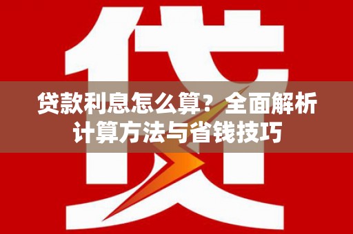 湖里贷款利息怎么算？全面解析计算方法与省钱技巧