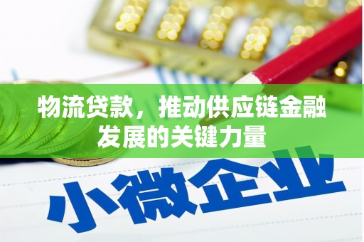 湖里物流贷款，推动供应链金融发展的关键力量