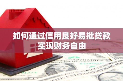 湖里如何通过信用良好易批贷款实现财务自由