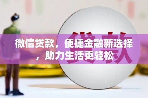 湖里微信贷款，便捷金融新选择，助力生活更轻松