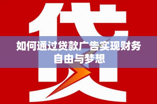 湖里如何通过贷款广告实现财务自由与梦想