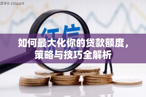 湖里如何最大化你的贷款额度，策略与技巧全解析