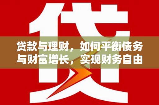 湖里贷款与理财，如何平衡债务与财富增长，实现财务自由