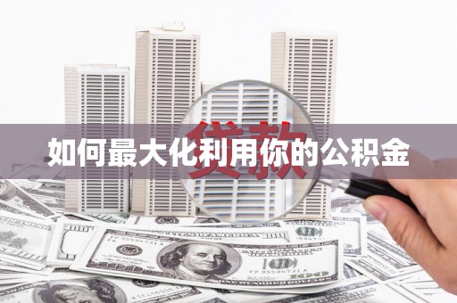 湖里如何最大化利用你的公积金