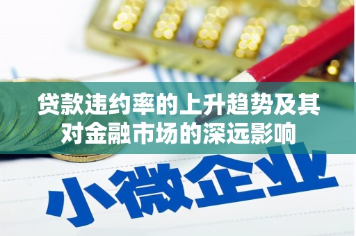 湖里贷款违约率的上升趋势及其对金融市场的深远影响