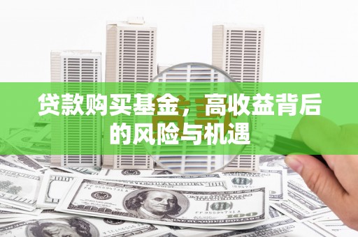 湖里贷款购买基金，高收益背后的风险与机遇